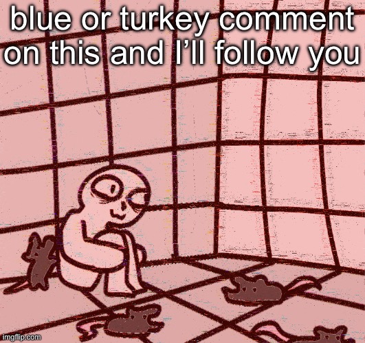 sting operation | blue or turkey comment on this and I’ll follow you | image tagged in crazy | made w/ Imgflip meme maker