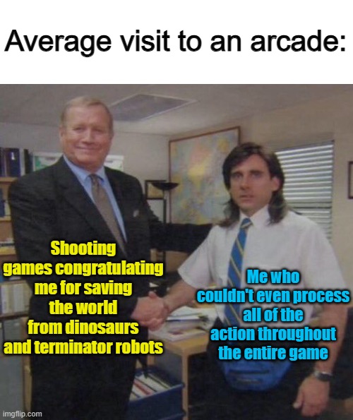 Too true :I | Average visit to an arcade:; Shooting games congratulating me for saving the world from dinosaurs and terminator robots; Me who couldn't even process all of the action throughout the entire game | image tagged in the office congratulations | made w/ Imgflip meme maker