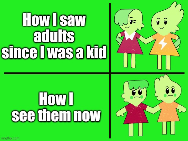 I made this meme about Becky and Cleo because there were few of them | How I saw adults since I was a kid; How I see them now | image tagged in ba da bean,memes,becky and cleo,funny | made w/ Imgflip meme maker