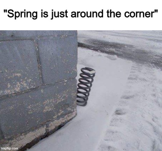 Autumn is just around the corner* | "Spring is just around the corner" | made w/ Imgflip meme maker
