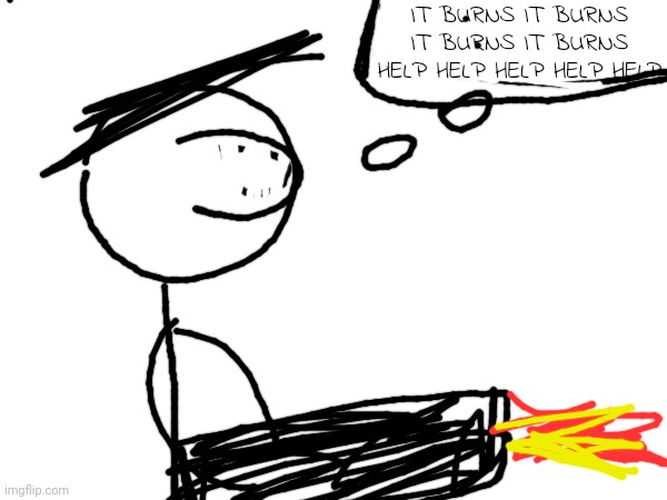 IT BURNS IT BURNS IT BURNS IT BURNS HELP HELP HELP HELP HELP | made w/ Imgflip meme maker