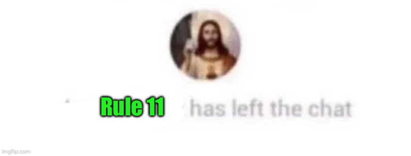 Jesus Christ has left the chat | Rule 11 | image tagged in jesus christ has left the chat | made w/ Imgflip meme maker
