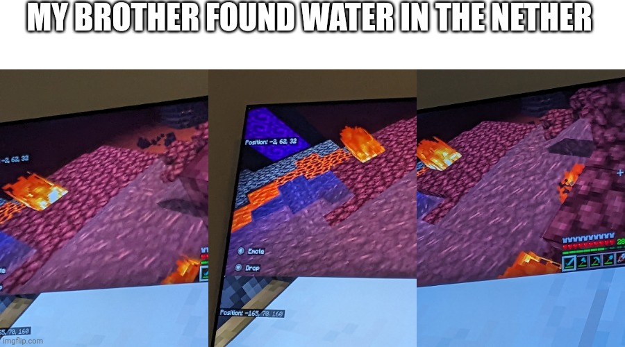 I don't know how this happened | MY BROTHER FOUND WATER IN THE NETHER | image tagged in minecraft,glitch | made w/ Imgflip meme maker