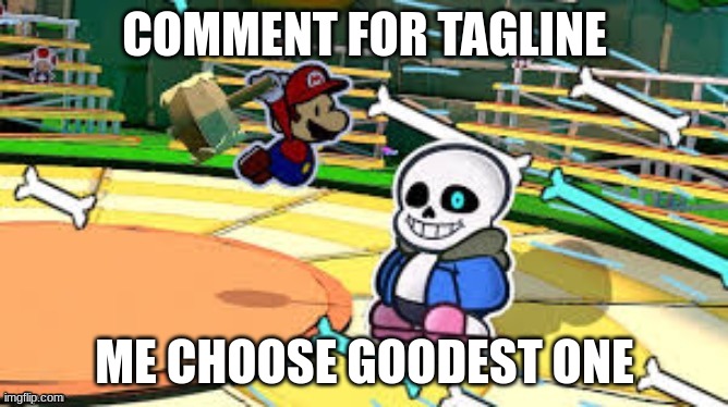 COMMENT FOR TAGLINE; ME CHOOSE GOODEST ONE | made w/ Imgflip meme maker