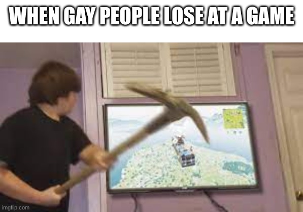 WHEN GAY PEOPLE LOSE AT A GAME | image tagged in gaming,memes | made w/ Imgflip meme maker