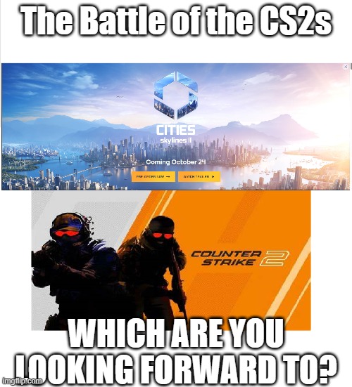 2 CS2s releasing soon? I vote Cities Skylines 2: | The Battle of the CS2s; WHICH ARE YOU LOOKING FORWARD TO? | image tagged in cities skylines,counterstrike,videogames,video games,gaming,games | made w/ Imgflip meme maker