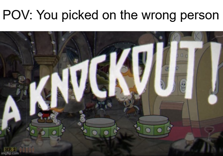 Knockout! | POV: You picked on the wrong person | image tagged in knockout | made w/ Imgflip meme maker