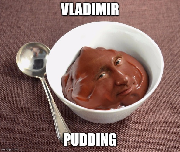 Haha Vladimir Pudding | VLADIMIR; PUDDING | image tagged in vladimir pudding | made w/ Imgflip meme maker