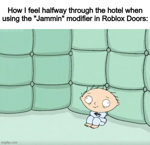 It gets annoying super quick -_- | How I feel halfway through the hotel when using the "Jammin" modifier in Roblox Doors: | image tagged in stewie griffin crazy | made w/ Imgflip meme maker