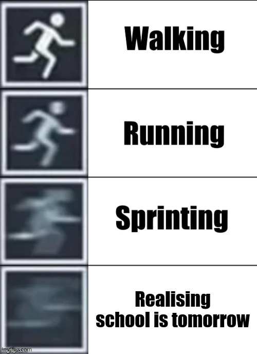 Very Fast | Realising school is tomorrow | image tagged in very fast | made w/ Imgflip meme maker
