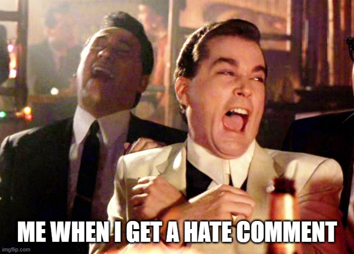 I got a hate comment today, literally laughed | ME WHEN I GET A HATE COMMENT | image tagged in memes,good fellas hilarious | made w/ Imgflip meme maker