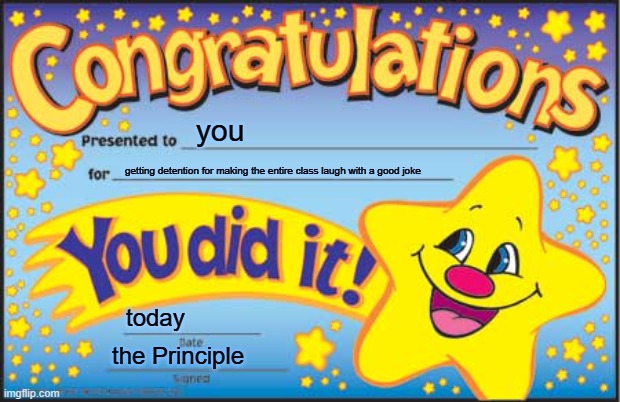 Happy Star Congratulations Meme | you; getting detention for making the entire class laugh with a good joke; today; the Principle | image tagged in memes,happy star congratulations,school meme,detention | made w/ Imgflip meme maker