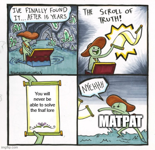 There are many plot holes in the fnaf lore, so it makes sense you can't completely solve it | You will never be able to solve the fnaf lore; MATPAT | image tagged in memes,the scroll of truth | made w/ Imgflip meme maker