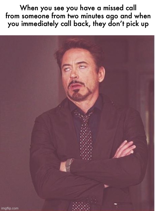 I guess it must not have been very important | When you see you have a missed call from someone from two minutes ago and when you immediately call back, they don’t pick up | image tagged in memes,face you make robert downey jr,funny,relatable,missed call,pet peeve | made w/ Imgflip meme maker