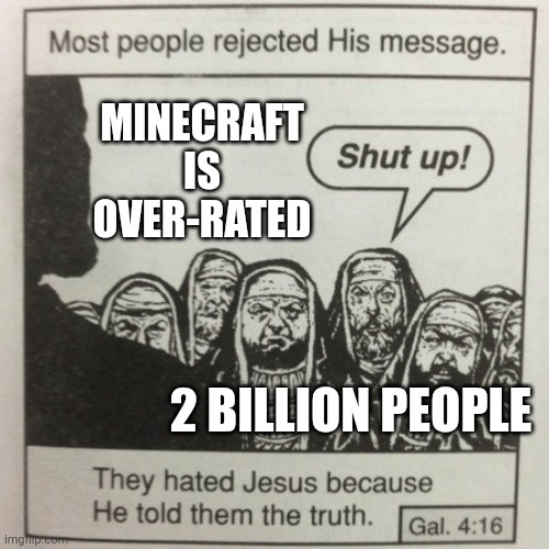 They hated jesus because he told them the truth | MINECRAFT IS OVER-RATED; 2 BILLION PEOPLE | image tagged in they hated jesus because he told them the truth | made w/ Imgflip meme maker