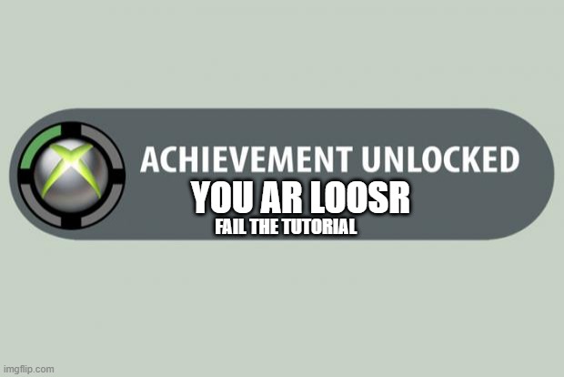 i got a new achievment | YOU AR LOOSR; FAIL THE TUTORIAL | image tagged in achievement unlocked | made w/ Imgflip meme maker