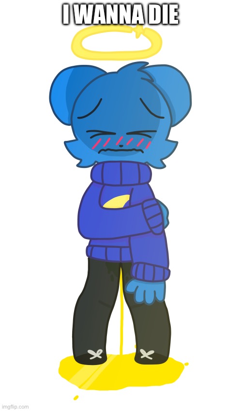 Sky Piss Fetish | I WANNA DIE | image tagged in sky piss fetish | made w/ Imgflip meme maker