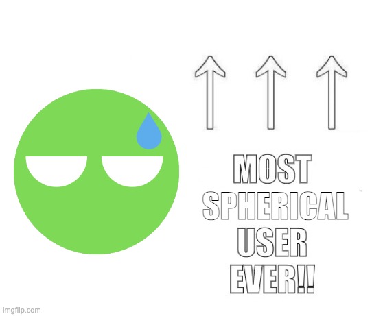 MORE SPHERES | SPHERICAL | image tagged in most based user ever | made w/ Imgflip meme maker