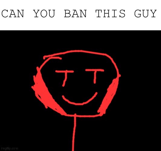 Can you ban this guy | stickman | image tagged in template,can you ban this guy | made w/ Imgflip meme maker