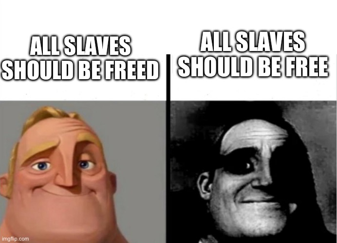 Teacher's Copy | ALL SLAVES SHOULD BE FREE; ALL SLAVES SHOULD BE FREED | image tagged in teacher's copy,slavery | made w/ Imgflip meme maker