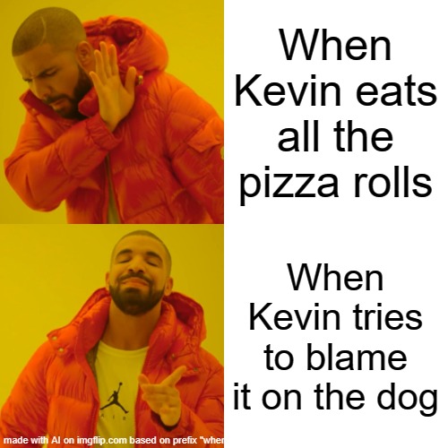 doggy x pizza rolls | When Kevin eats all the pizza rolls; When Kevin tries to blame it on the dog | image tagged in memes,drake hotline bling | made w/ Imgflip meme maker