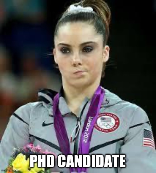 Unimpressed Olympic Gymnast | PHD CANDIDATE | image tagged in unimpressed olympic gymnast | made w/ Imgflip meme maker