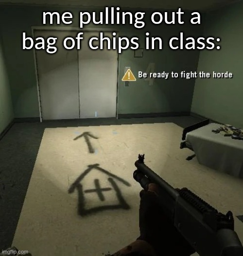 be ready to fight the horde | me pulling out a bag of chips in class: | image tagged in be ready to fight the horde better looking,tags,tag,aaaaaaaaaaaaaaaaaaaaaaaaaaa,i think i forgot something | made w/ Imgflip meme maker