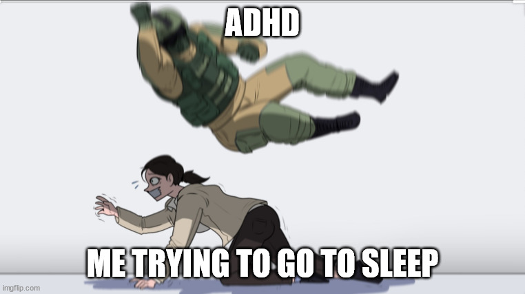 Body slam | ADHD; ME TRYING TO GO TO SLEEP | image tagged in body slam | made w/ Imgflip meme maker