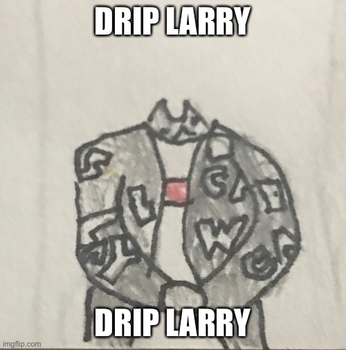 Drip larry | DRIP LARRY; DRIP LARRY | image tagged in drip larry | made w/ Imgflip meme maker