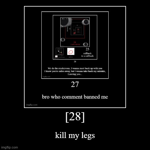 [28] | kill my legs | image tagged in funny,demotivationals | made w/ Imgflip demotivational maker