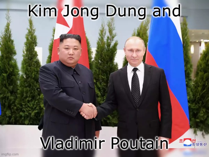 BFF | Kim Jong Dung and; Vladimir Poutain | image tagged in kim jong un,vladimir putin | made w/ Imgflip meme maker