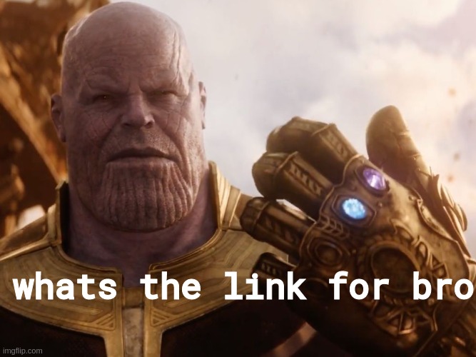 Thanos Smile | whats the link for bro | image tagged in thanos smile | made w/ Imgflip meme maker