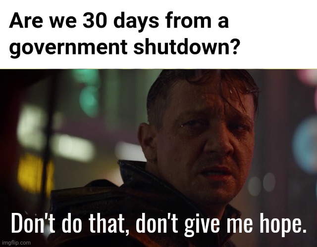 Government is threatening to make our lives easier. | Don't do that, don't give me hope. | image tagged in hawkeye don't do that don't give me hope | made w/ Imgflip meme maker