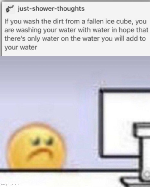 #3,537 | image tagged in emoji computer,memes,shower thoughts,ice,water,what | made w/ Imgflip meme maker
