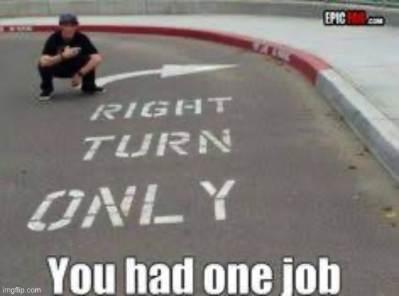 Right turn only | image tagged in you had one job,funny memes | made w/ Imgflip meme maker