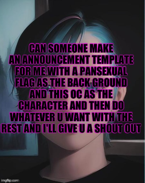 Hewo | CAN SOMEONE MAKE AN ANNOUNCEMENT TEMPLATE FOR ME WITH A PANSEXUAL FLAG AS THE BACK GROUND AND THIS OC AS THE CHARACTER AND THEN DO WHATEVER U WANT WITH THE REST AND I'LL GIVE U A SHOUT OUT | image tagged in my oc | made w/ Imgflip meme maker