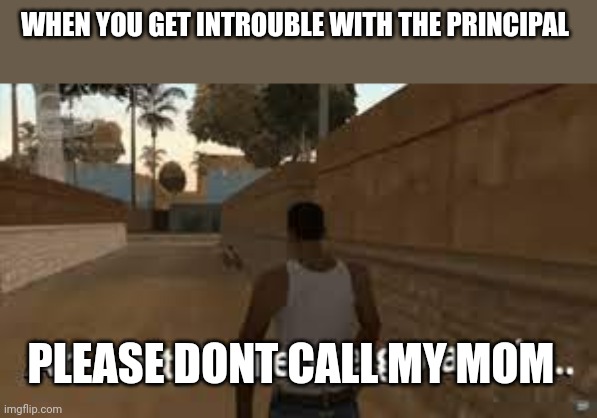 Here we go again | WHEN YOU GET INTROUBLE WITH THE PRINCIPAL; PLEASE DONT CALL MY MOM | image tagged in here we go again,memes,school,i'm in danger | made w/ Imgflip meme maker