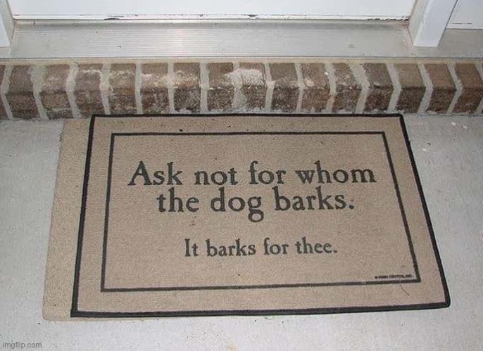 It barks for thee | image tagged in ask not,for whom,the dog barks | made w/ Imgflip meme maker