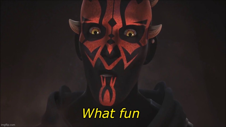 Maul "What fun!" | What fun | image tagged in maul what fun | made w/ Imgflip meme maker