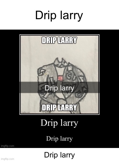 Drip larry | Drip larry; Drip larry; Drip larry | image tagged in drip larry | made w/ Imgflip meme maker