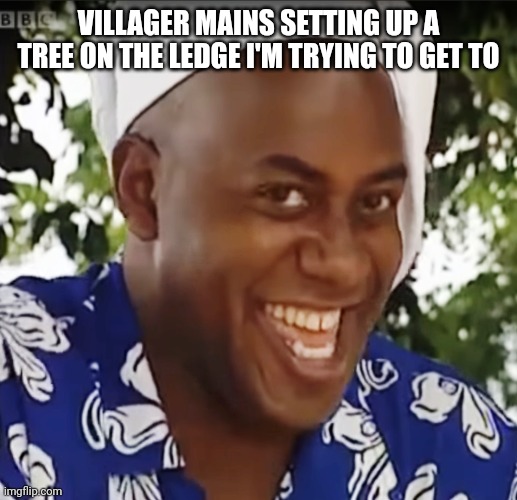 I play as villager as the tree is hard to hit with but is SO GODAMM SATISFYING TO LAND | VILLAGER MAINS SETTING UP A TREE ON THE LEDGE I'M TRYING TO GET TO | image tagged in hehe boi | made w/ Imgflip meme maker