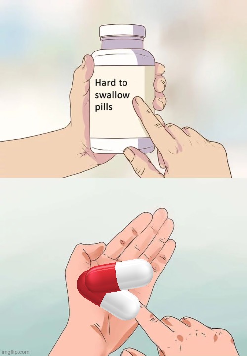 those pills look very hard to swallow | image tagged in memes,hard to swallow pills | made w/ Imgflip meme maker