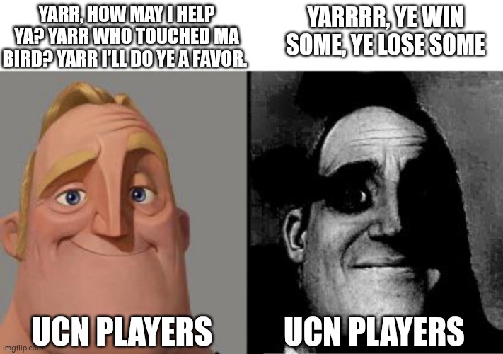 Rockstar Foxy moment | YARR, HOW MAY I HELP YA? YARR WHO TOUCHED MA BIRD? YARR I'LL DO YE A FAVOR. YARRRR, YE WIN SOME, YE LOSE SOME; UCN PLAYERS; UCN PLAYERS | image tagged in traumatized mr incredible | made w/ Imgflip meme maker