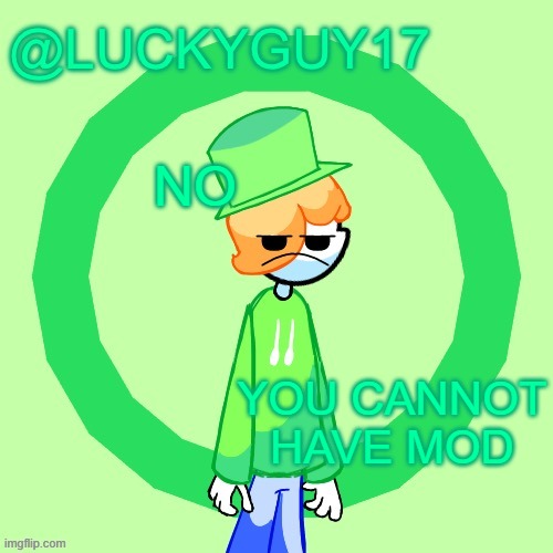 LuckyGuy17 Template | NO; YOU CANNOT HAVE MOD | image tagged in luckyguy17 template | made w/ Imgflip meme maker