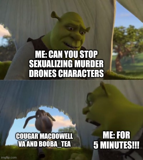 Could you not ___ for 5 MINUTES | ME: CAN YOU STOP SEXUALIZING MURDER DRONES CHARACTERS; COUGAR MACDOWELL VA AND BOOBA_TEA; ME: FOR 5 MINUTES!!! | image tagged in could you not ___ for 5 minutes | made w/ Imgflip meme maker