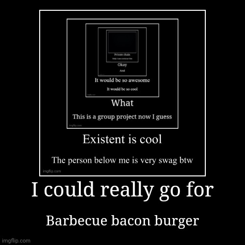 I could really go for | Barbecue bacon burger | image tagged in funny,demotivationals | made w/ Imgflip demotivational maker