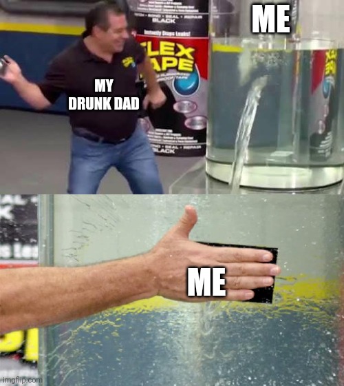 Help | ME; MY DRUNK DAD; ME | image tagged in flex tape | made w/ Imgflip meme maker