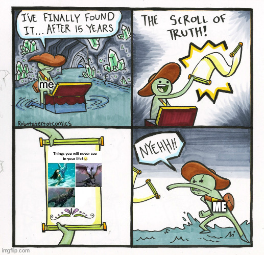 The Scroll Of Truth | me; ME | image tagged in memes,the scroll of truth | made w/ Imgflip meme maker