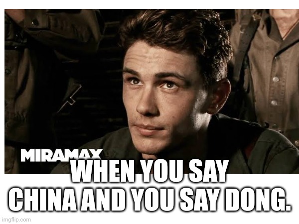 James Franco multiverse | WHEN YOU SAY CHINA AND YOU SAY DONG. | image tagged in nsfw | made w/ Imgflip meme maker
