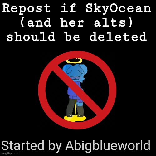 Let's see | Repost if SkyOcean (and her alts) should be deleted; Started by Abigblueworld | image tagged in skyocean,repost this | made w/ Imgflip meme maker